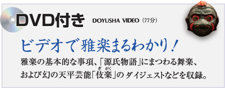 DVD付き　DOYUSHA VIDEO(77分)　ビデオで雅楽まるわかり！雅楽の基本的な事項、「源氏物語」にまつわる舞楽、および幻の天平芸能「伎楽」のダイジェストなどを収録。