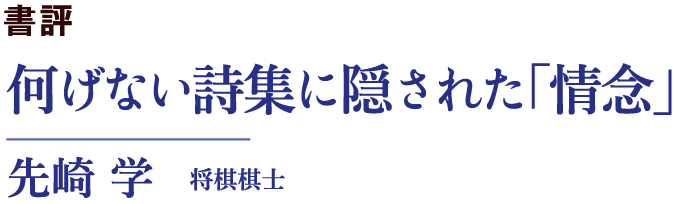 何げない詩集に隠された「情念」｜先崎 学
