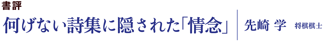 何げない詩集に隠された「情念」｜先崎 学